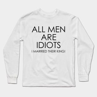 All Men are Idiots I Married their King Long Sleeve T-Shirt